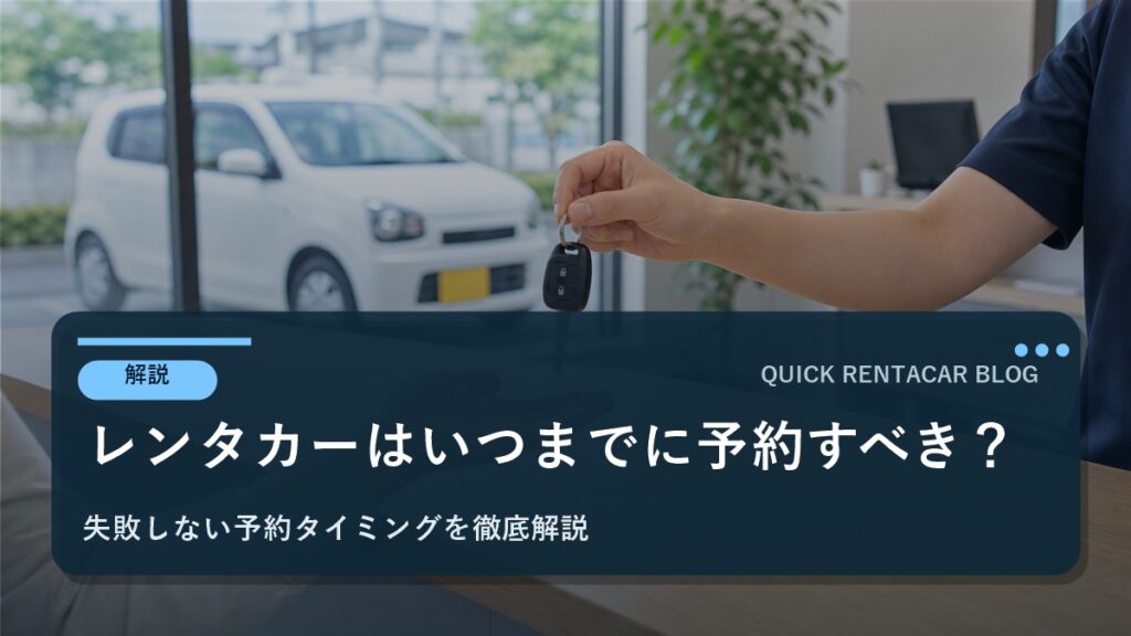 レンタカーはいつまでに予約すべき？｜失敗しない予約タイミングを徹底解説